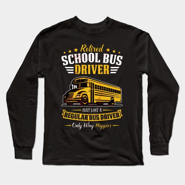 Funny Retired School Bus Driver Gift Only Way Happier Long Sleeve T-Shirt by tanambos